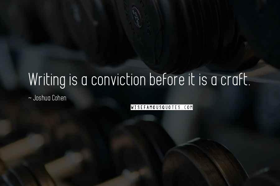 Joshua Cohen Quotes: Writing is a conviction before it is a craft.