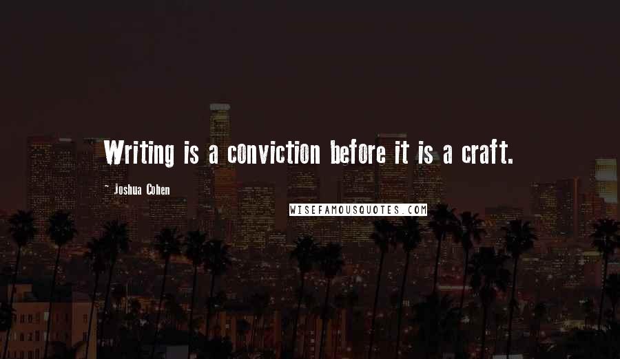 Joshua Cohen Quotes: Writing is a conviction before it is a craft.