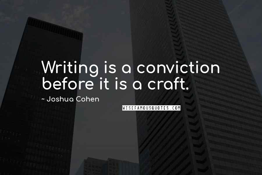 Joshua Cohen Quotes: Writing is a conviction before it is a craft.