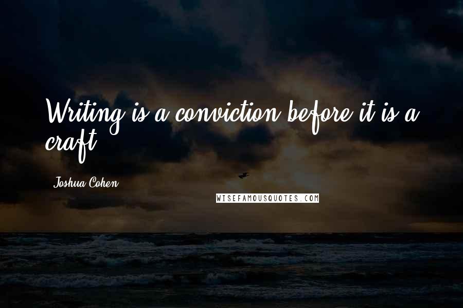 Joshua Cohen Quotes: Writing is a conviction before it is a craft.