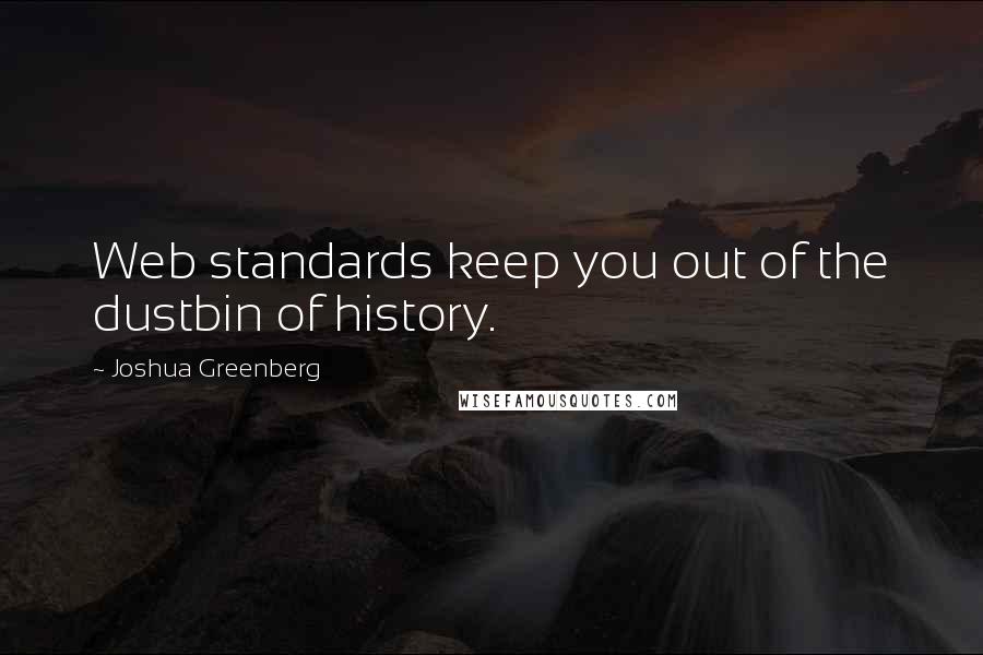 Joshua Greenberg Quotes: Web standards keep you out of the dustbin of history.