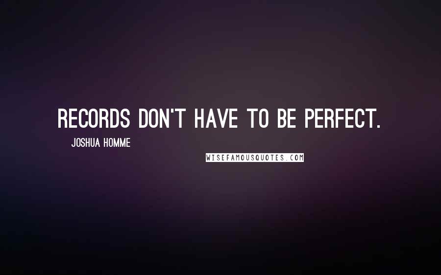 Joshua Homme Quotes: Records don't have to be perfect.