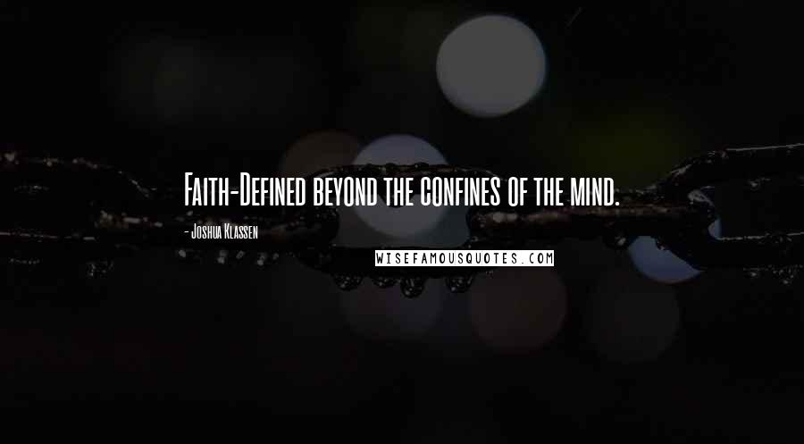 Joshua Klassen Quotes: Faith-Defined beyond the confines of the mind.