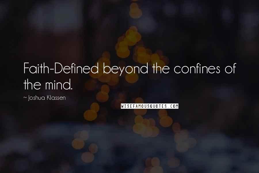 Joshua Klassen Quotes: Faith-Defined beyond the confines of the mind.