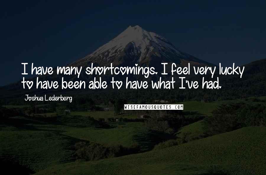 Joshua Lederberg Quotes: I have many shortcomings. I feel very lucky to have been able to have what I've had.
