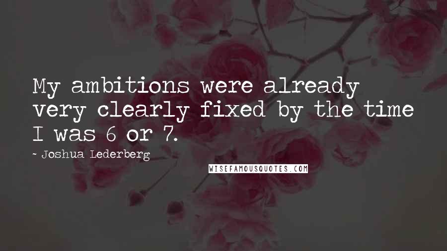 Joshua Lederberg Quotes: My ambitions were already very clearly fixed by the time I was 6 or 7.