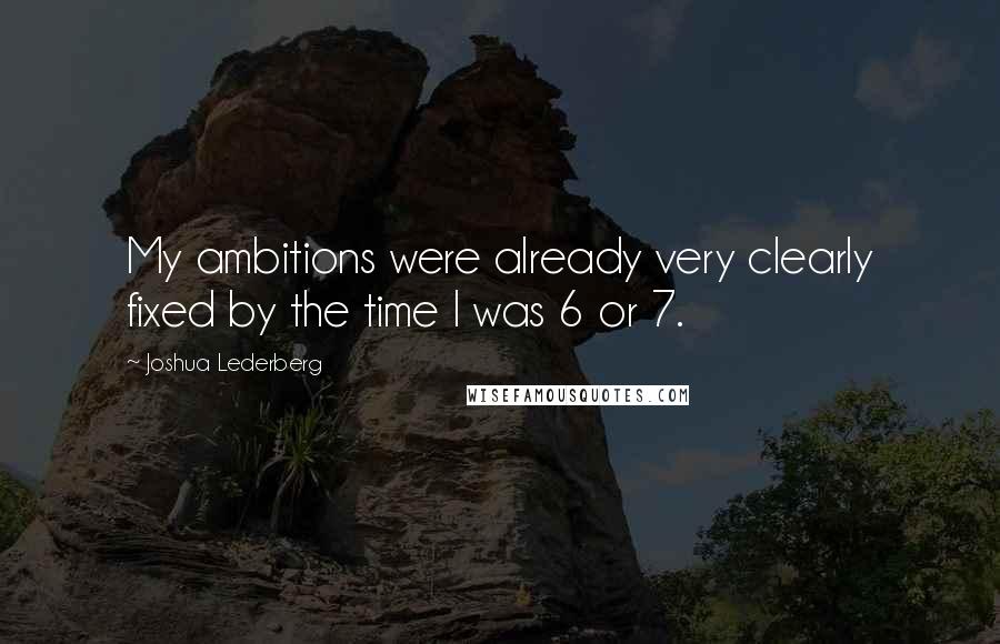 Joshua Lederberg Quotes: My ambitions were already very clearly fixed by the time I was 6 or 7.