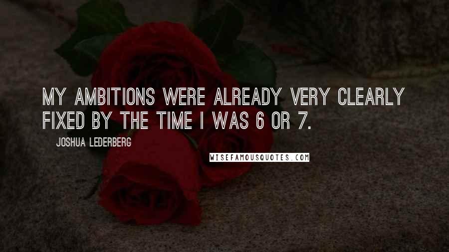 Joshua Lederberg Quotes: My ambitions were already very clearly fixed by the time I was 6 or 7.