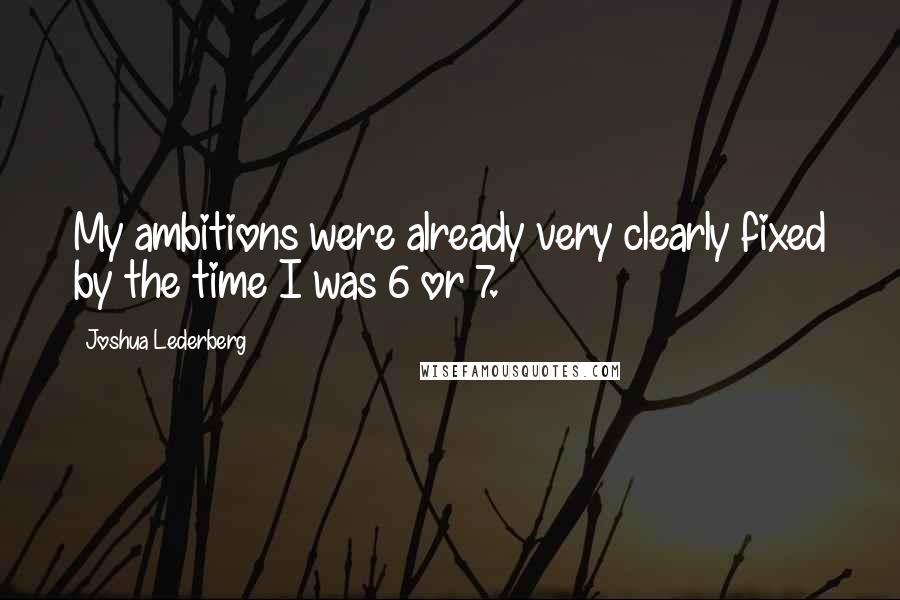 Joshua Lederberg Quotes: My ambitions were already very clearly fixed by the time I was 6 or 7.