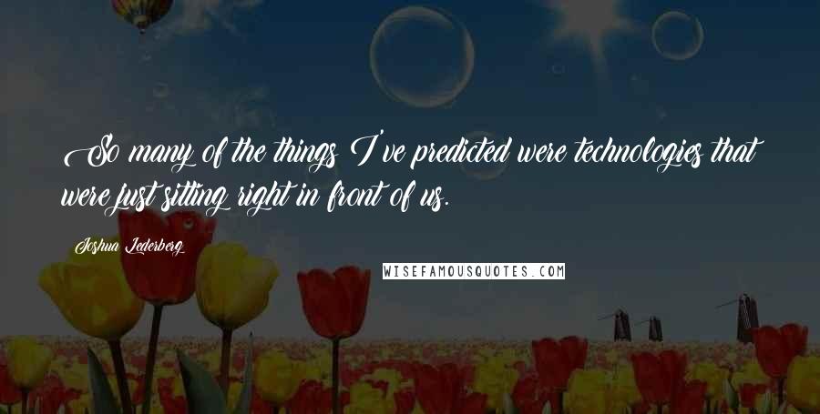 Joshua Lederberg Quotes: So many of the things I've predicted were technologies that were just sitting right in front of us.