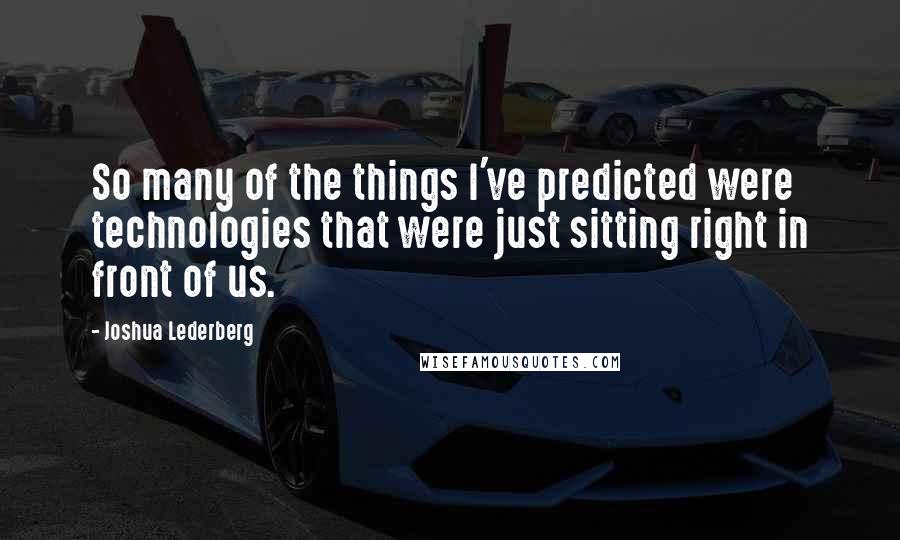 Joshua Lederberg Quotes: So many of the things I've predicted were technologies that were just sitting right in front of us.