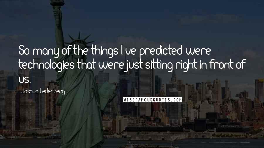 Joshua Lederberg Quotes: So many of the things I've predicted were technologies that were just sitting right in front of us.