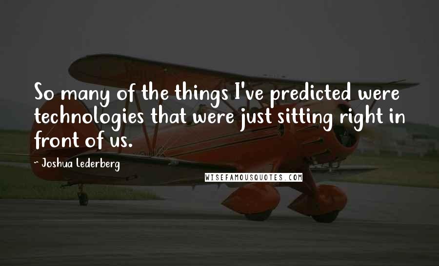 Joshua Lederberg Quotes: So many of the things I've predicted were technologies that were just sitting right in front of us.