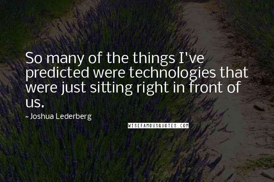 Joshua Lederberg Quotes: So many of the things I've predicted were technologies that were just sitting right in front of us.