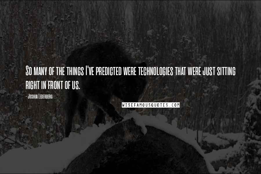 Joshua Lederberg Quotes: So many of the things I've predicted were technologies that were just sitting right in front of us.