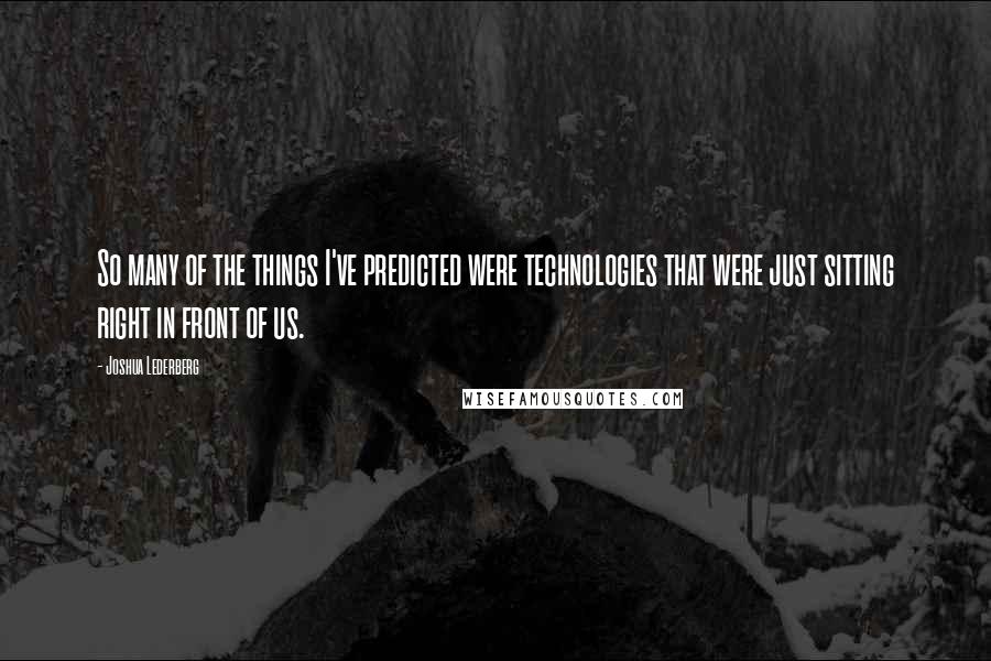 Joshua Lederberg Quotes: So many of the things I've predicted were technologies that were just sitting right in front of us.