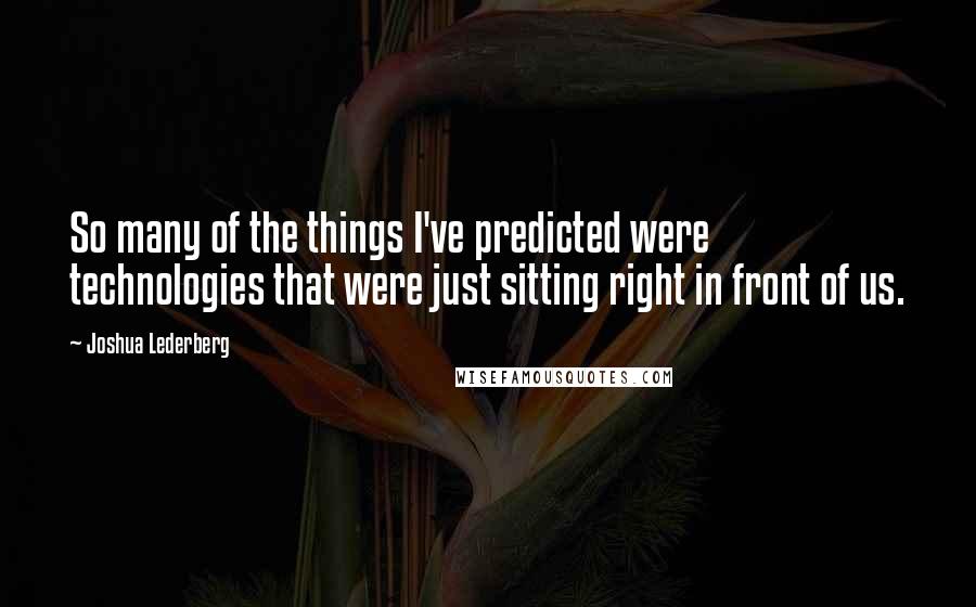 Joshua Lederberg Quotes: So many of the things I've predicted were technologies that were just sitting right in front of us.