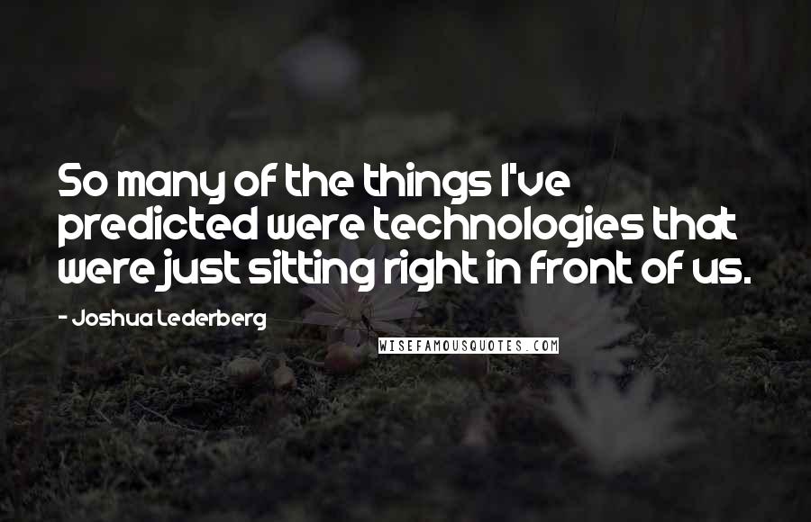 Joshua Lederberg Quotes: So many of the things I've predicted were technologies that were just sitting right in front of us.