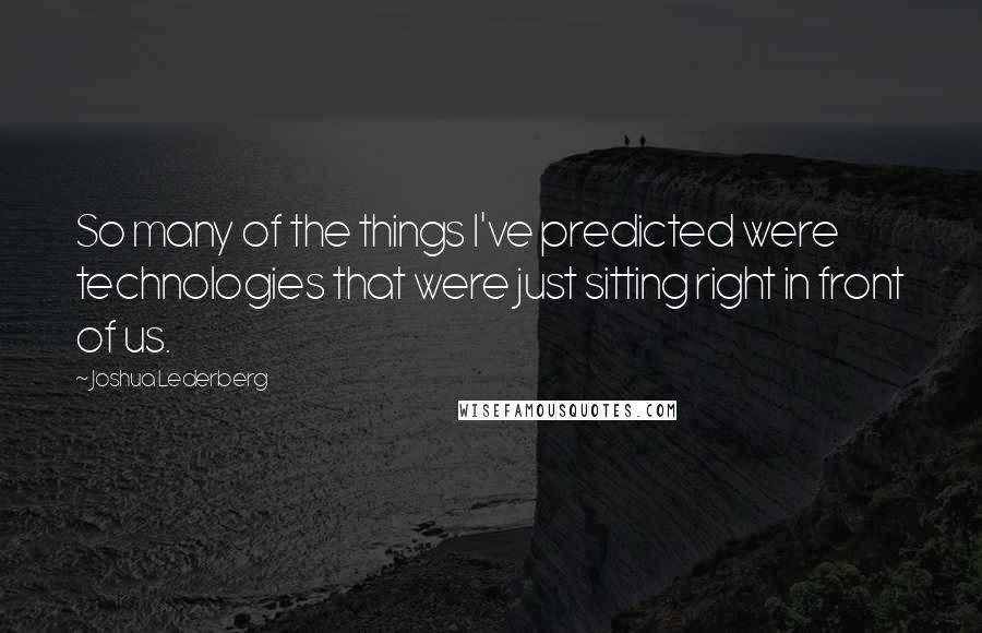 Joshua Lederberg Quotes: So many of the things I've predicted were technologies that were just sitting right in front of us.