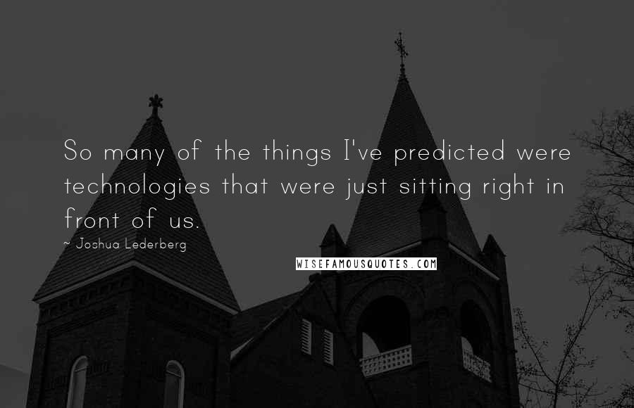 Joshua Lederberg Quotes: So many of the things I've predicted were technologies that were just sitting right in front of us.
