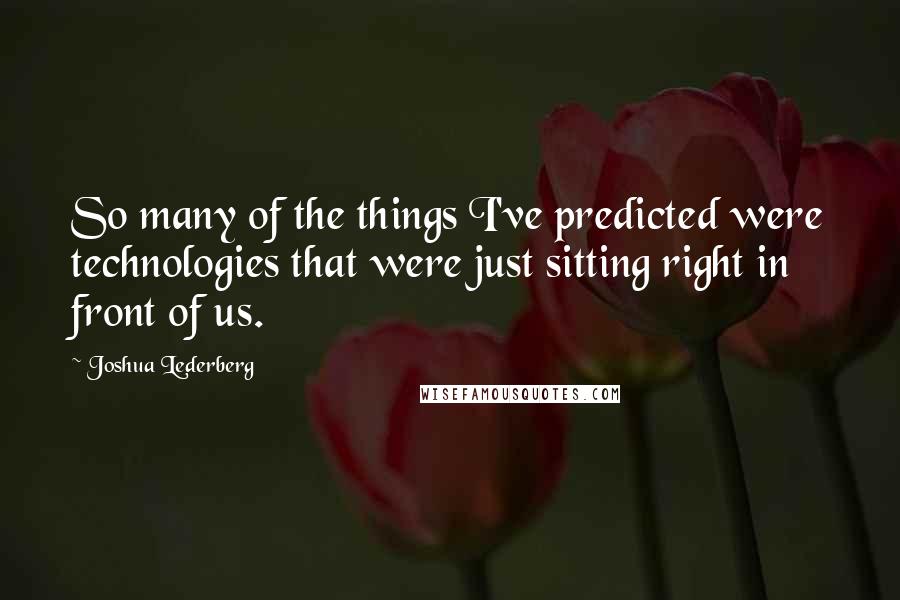 Joshua Lederberg Quotes: So many of the things I've predicted were technologies that were just sitting right in front of us.