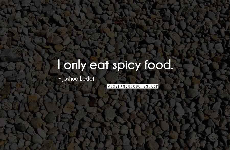 Joshua Ledet Quotes: I only eat spicy food.
