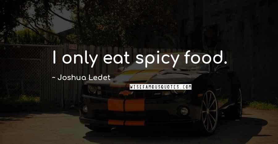 Joshua Ledet Quotes: I only eat spicy food.