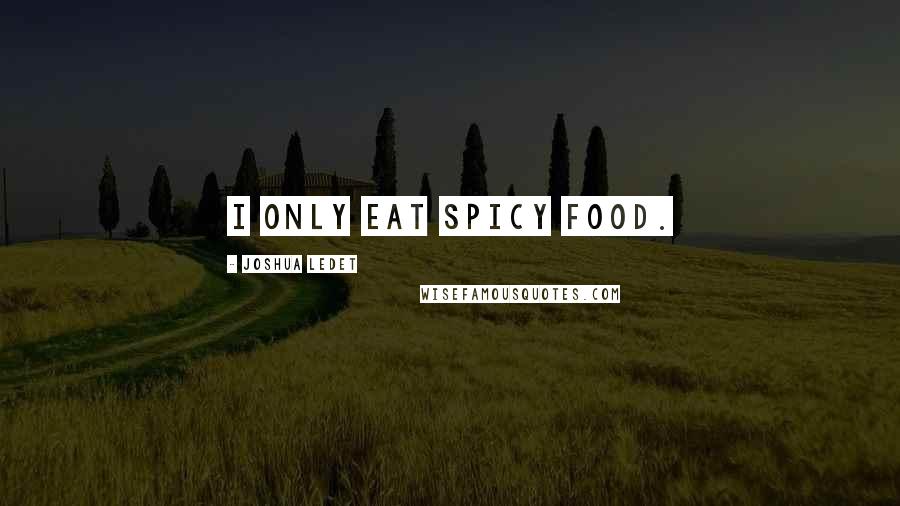 Joshua Ledet Quotes: I only eat spicy food.