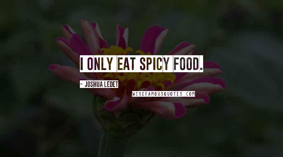 Joshua Ledet Quotes: I only eat spicy food.