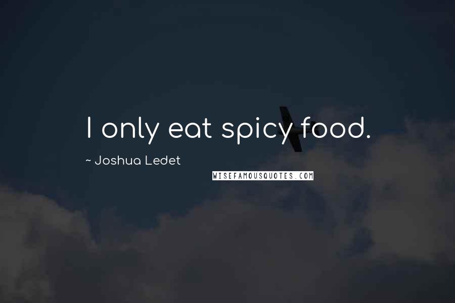 Joshua Ledet Quotes: I only eat spicy food.