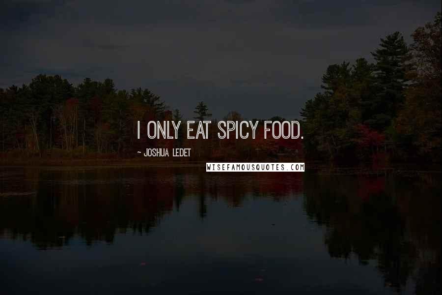 Joshua Ledet Quotes: I only eat spicy food.