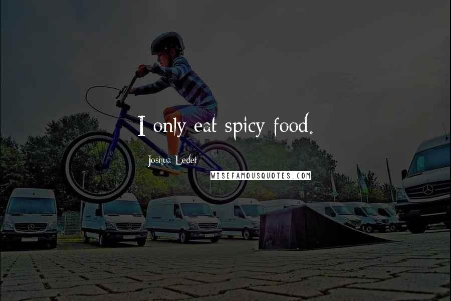 Joshua Ledet Quotes: I only eat spicy food.