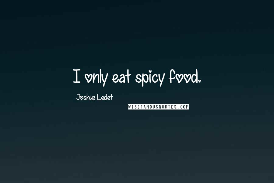 Joshua Ledet Quotes: I only eat spicy food.