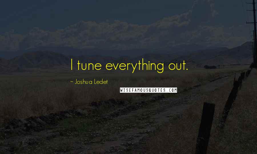 Joshua Ledet Quotes: I tune everything out.