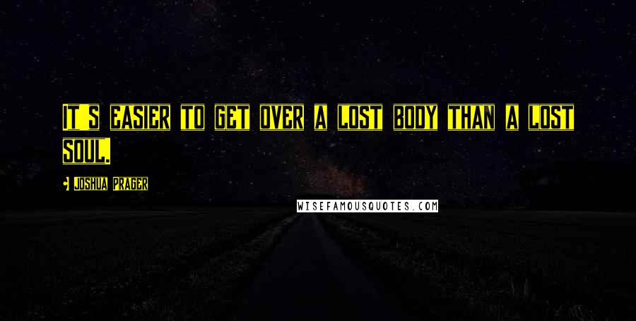 Joshua Prager Quotes: It's easier to get over a lost body than a lost soul.