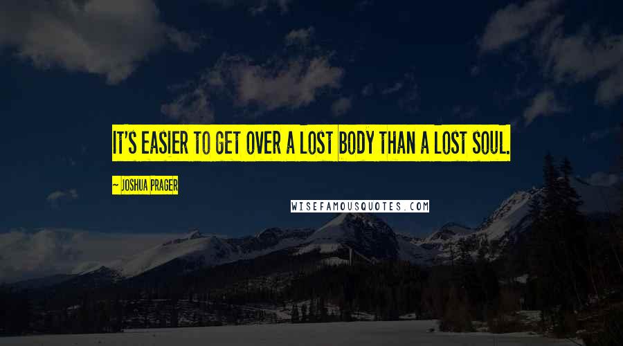 Joshua Prager Quotes: It's easier to get over a lost body than a lost soul.