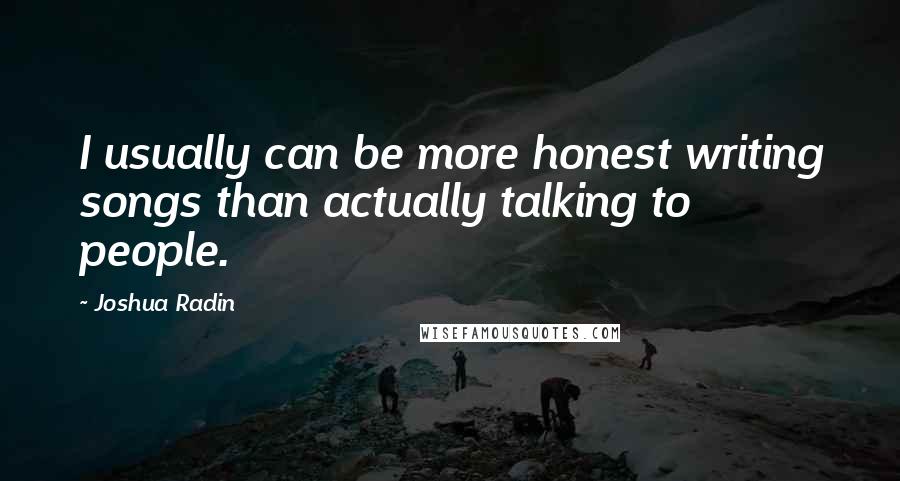 Joshua Radin Quotes: I usually can be more honest writing songs than actually talking to people.