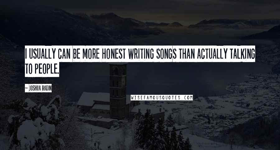Joshua Radin Quotes: I usually can be more honest writing songs than actually talking to people.