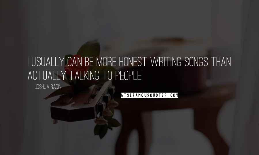 Joshua Radin Quotes: I usually can be more honest writing songs than actually talking to people.