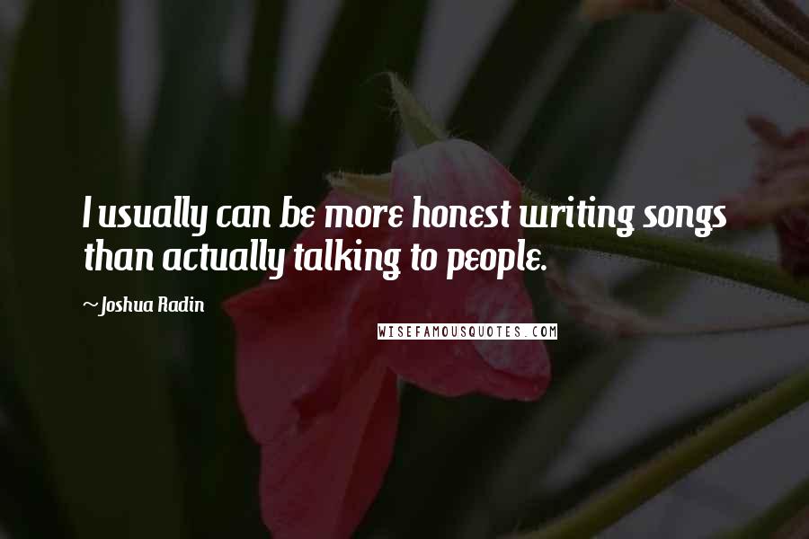 Joshua Radin Quotes: I usually can be more honest writing songs than actually talking to people.