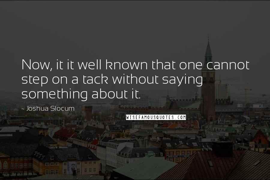 Joshua Slocum Quotes: Now, it it well known that one cannot step on a tack without saying something about it.