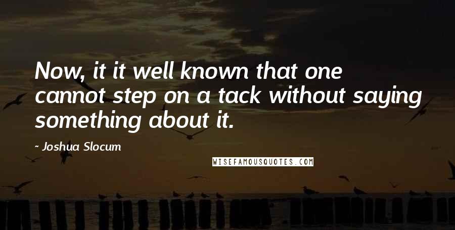 Joshua Slocum Quotes: Now, it it well known that one cannot step on a tack without saying something about it.