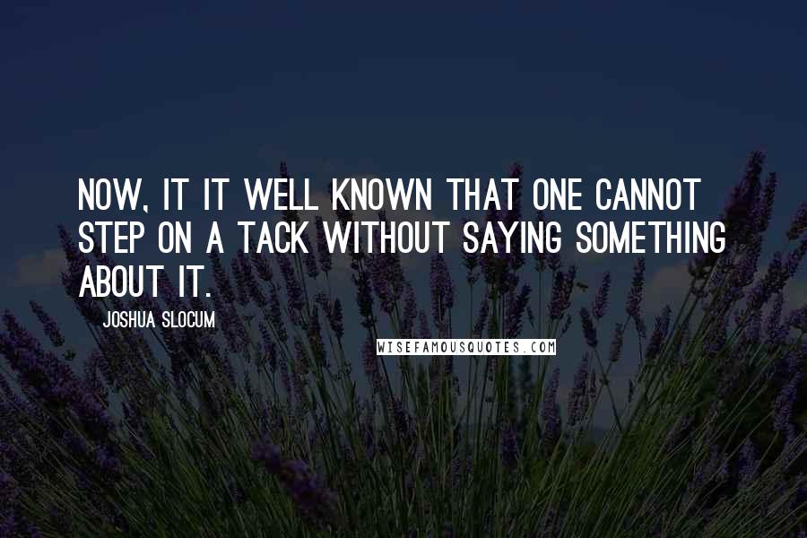 Joshua Slocum Quotes: Now, it it well known that one cannot step on a tack without saying something about it.