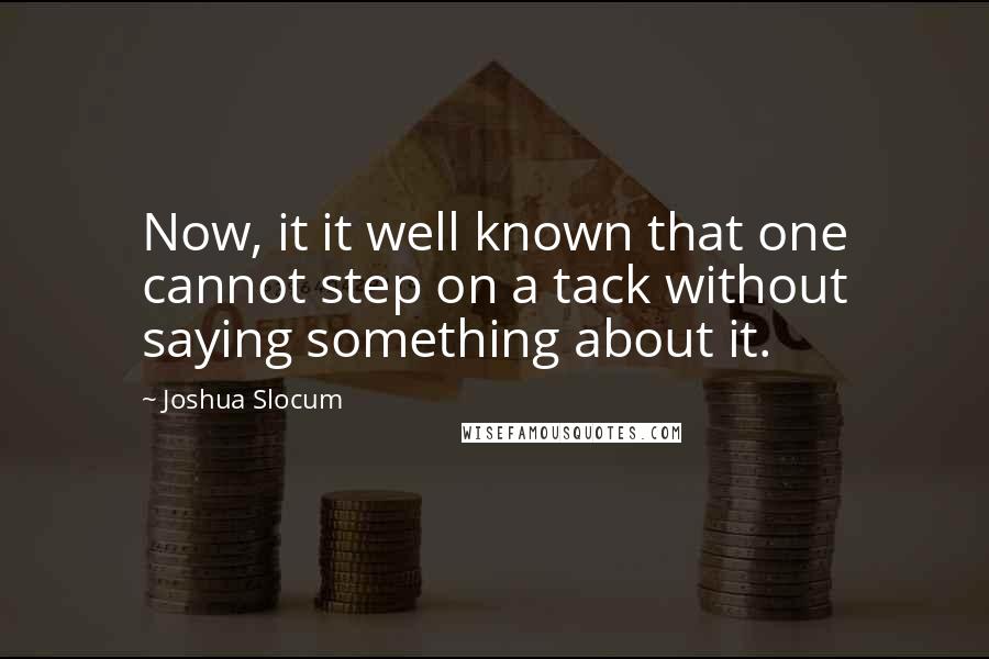 Joshua Slocum Quotes: Now, it it well known that one cannot step on a tack without saying something about it.