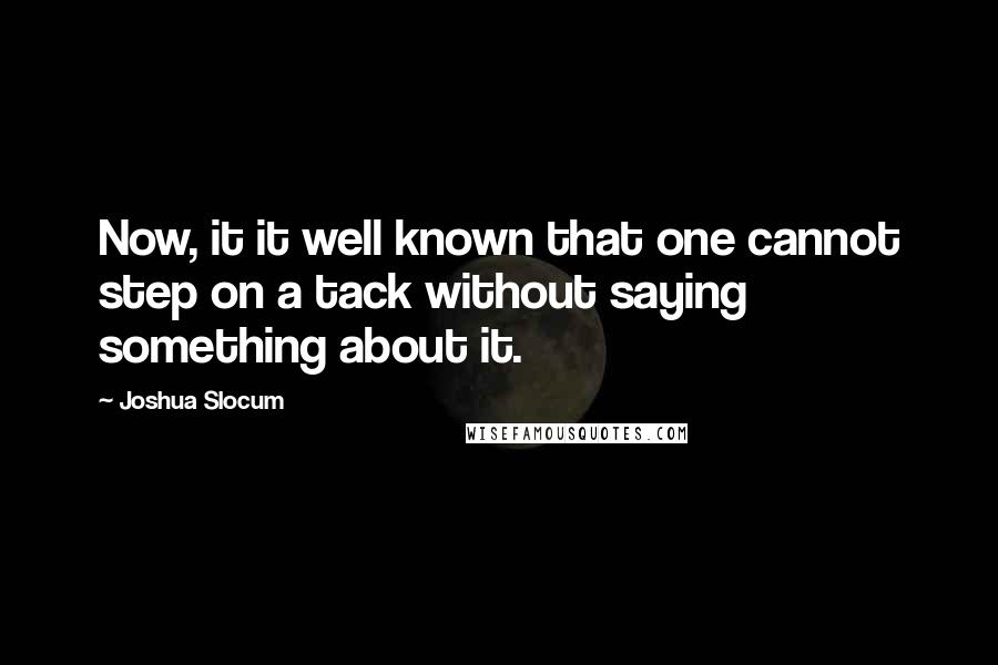 Joshua Slocum Quotes: Now, it it well known that one cannot step on a tack without saying something about it.