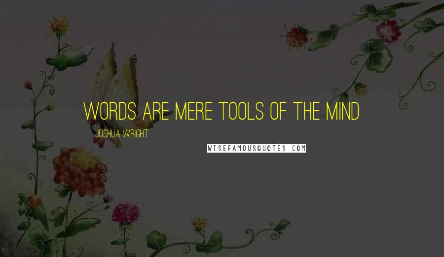 Joshua Wright Quotes: Words are mere tools of the mind