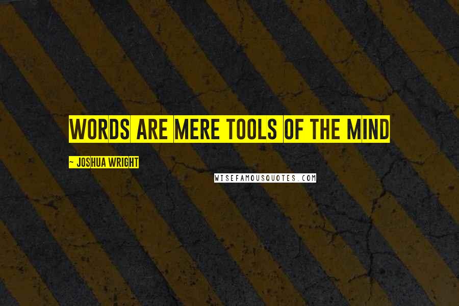 Joshua Wright Quotes: Words are mere tools of the mind