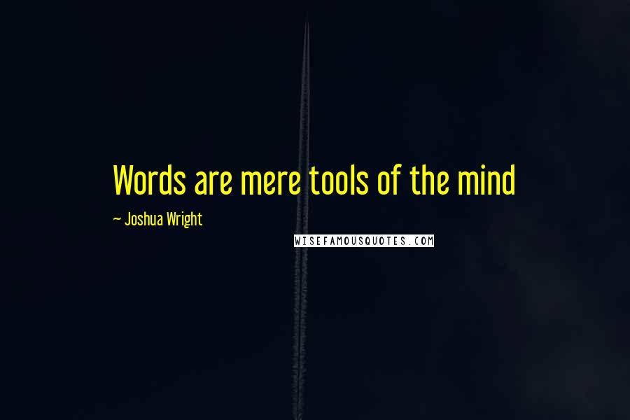 Joshua Wright Quotes: Words are mere tools of the mind