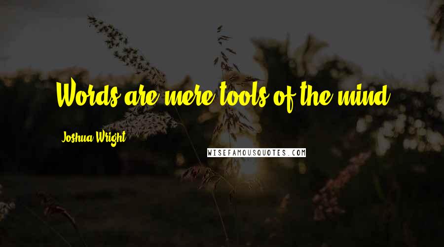 Joshua Wright Quotes: Words are mere tools of the mind