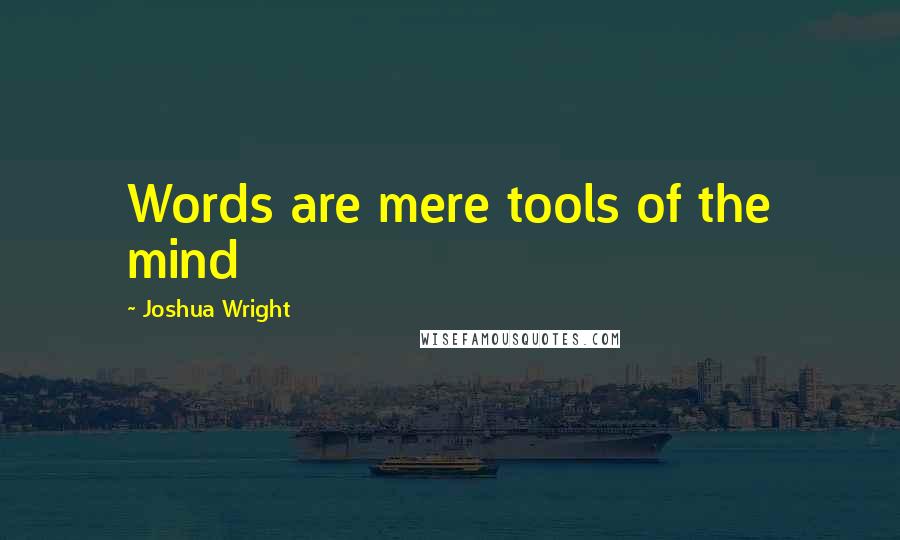 Joshua Wright Quotes: Words are mere tools of the mind